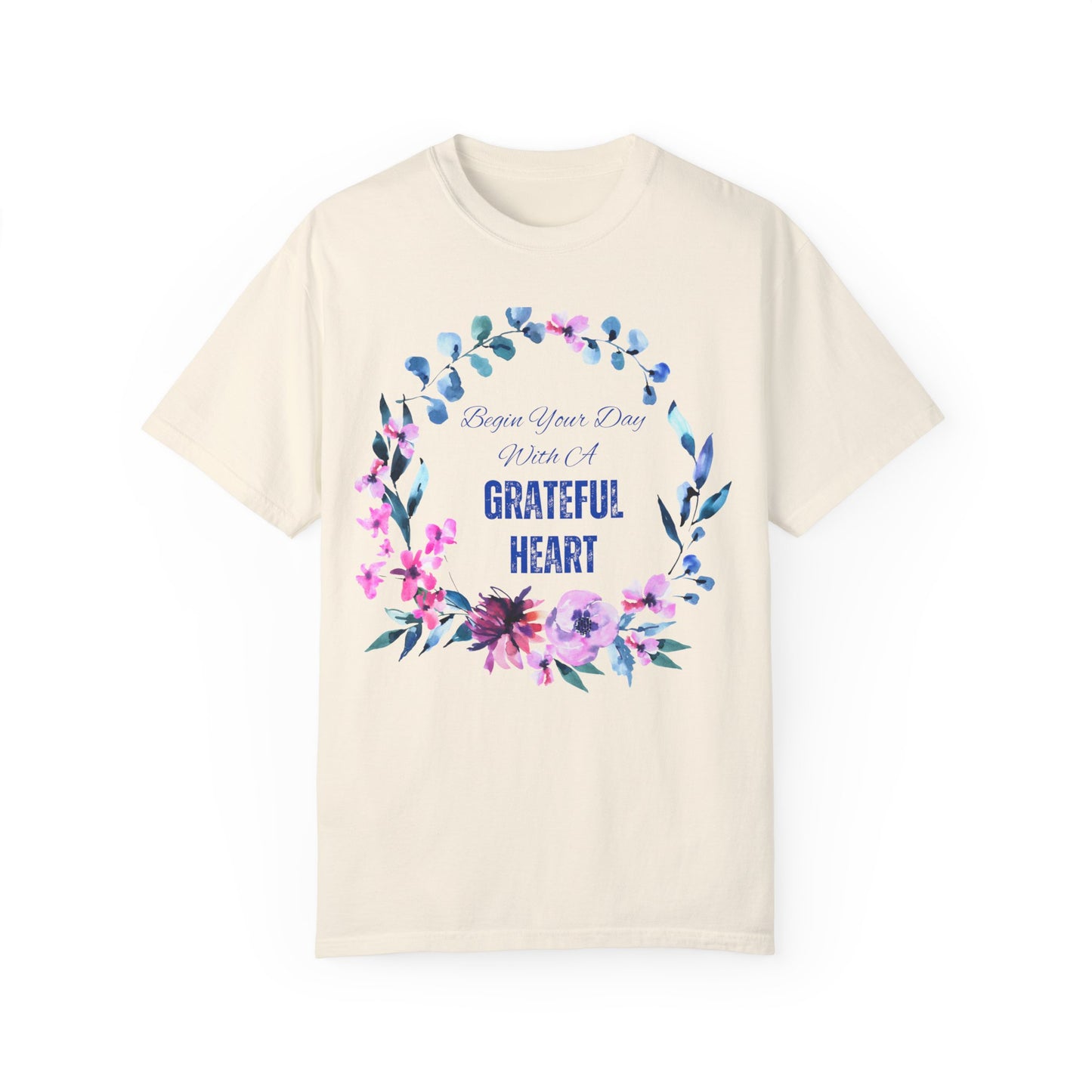 Begin Your Day With A Grateful Heart Garment-Dyed T-shirt, Inspirational Tshirt, Tshirt With Flower Wreath, Gifts For Her, Colorful T-Shirt